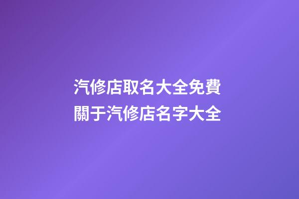 汽修店取名大全免費 關于汽修店名字大全